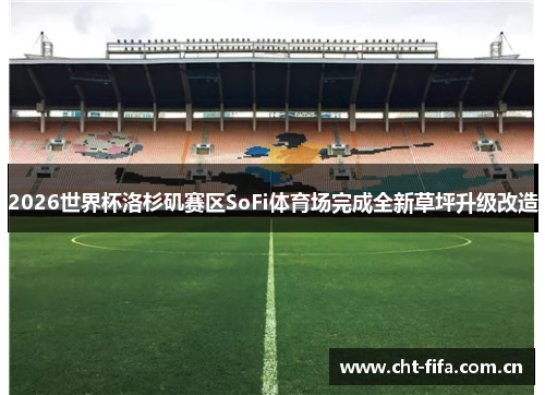 2026世界杯洛杉矶赛区SoFi体育场完成全新草坪升级改造 2026世界杯洛杉矶赛区SoFi体育场完成全新草坪升级改造