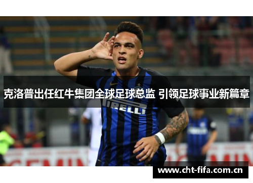 克洛普出任红牛集团全球足球总监 引领足球事业新篇章 克洛普出任红牛集团全球足球总监 引领足球事业新篇章